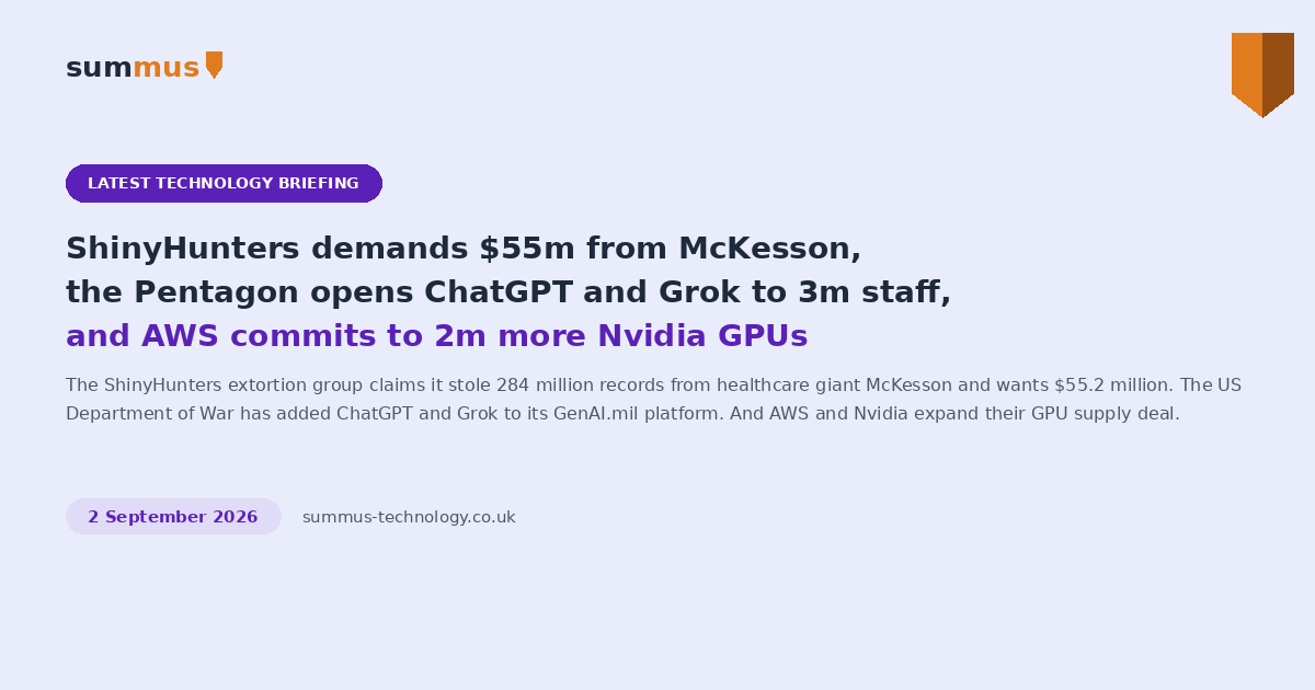 The ShinyHunters extortion group claims it stole 284 million records from healthcare giant McKesson and is demanding $55.2 million. The US Department of War has added ChatGPT Mil and Grok for Government to its GenAI.mil platform for 3 million military and civilian staff. And AWS and Nvidia have expanded their GPU supply deal by another 2 million chips through 2028.